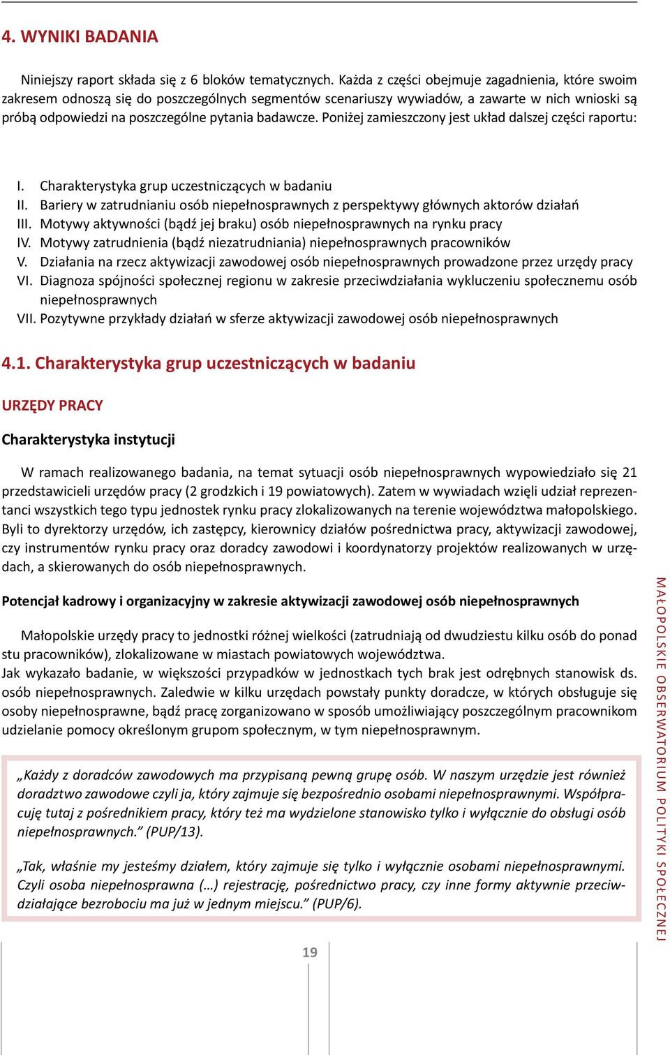 Poniżej zamieszczony jest układ dalszej części raportu: I. Charakterystyka grup uczestniczących w badaniu II. Bariery w zatrudnianiu osób niepełnosprawnych z perspektywy głównych aktorów działań III.