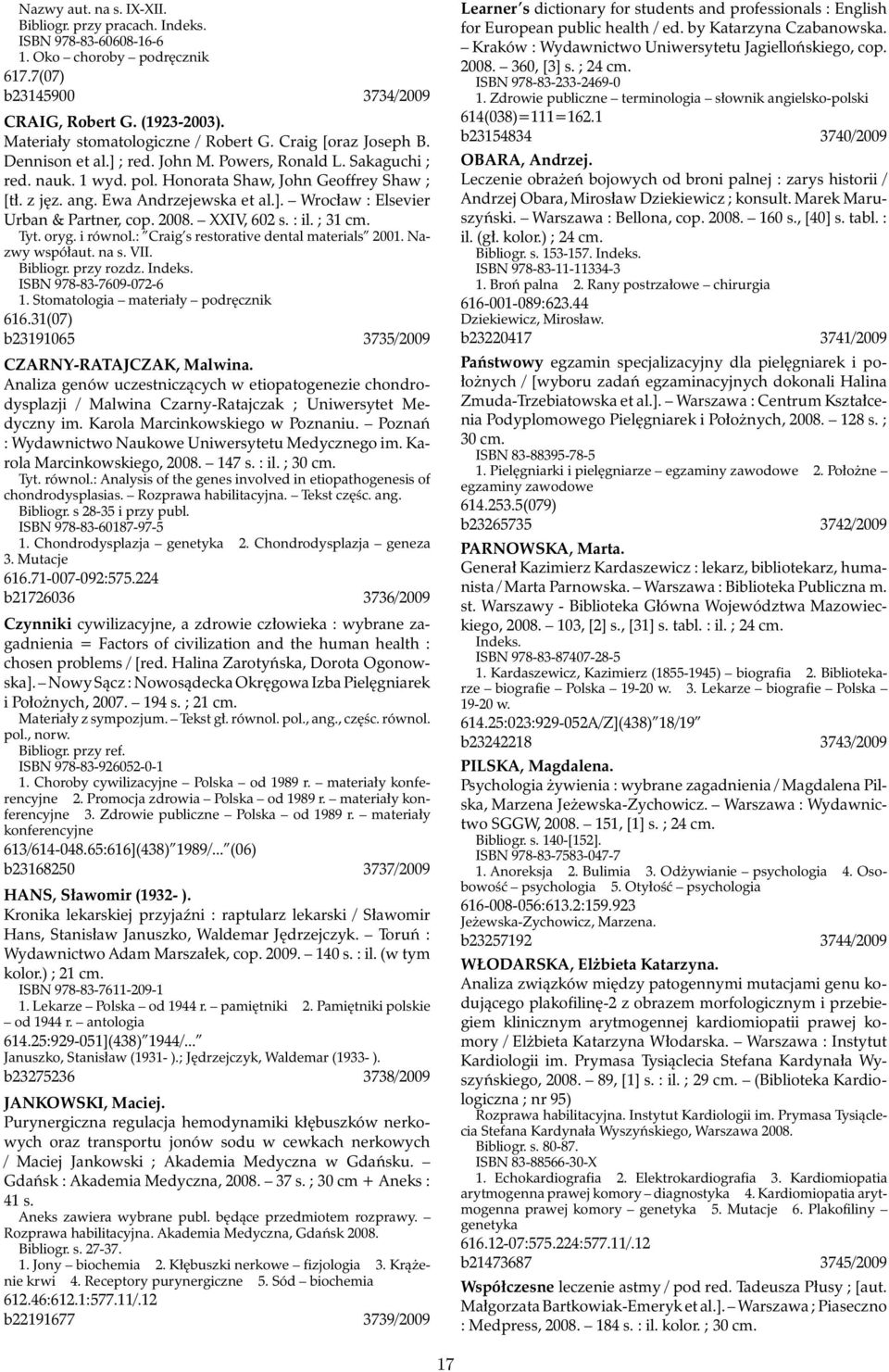 2008. XXIV, 602 s. : il. ; 31 cm. Tyt. oryg. i równol.: Craig s restorative dental materials 2001. Nazwy współaut. na s. VII. Bibliogr. przy rozdz. ISBN 978-83-7609-072-6 1.