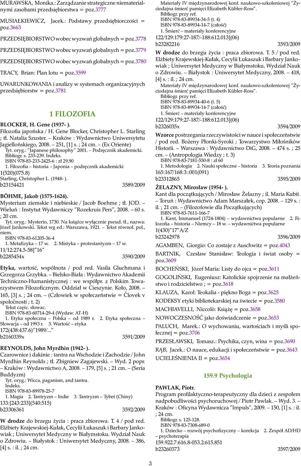 3599 UWARUNKOWANIA i analizy w systemach organizacyjnych przedsiębiorstw = poz.3781 1 FILOZOFIA BLOCKER, H. Gene (1937- ). Filozofia japońska / H. Gene Blocker, Christopher L. Starling ; tł.