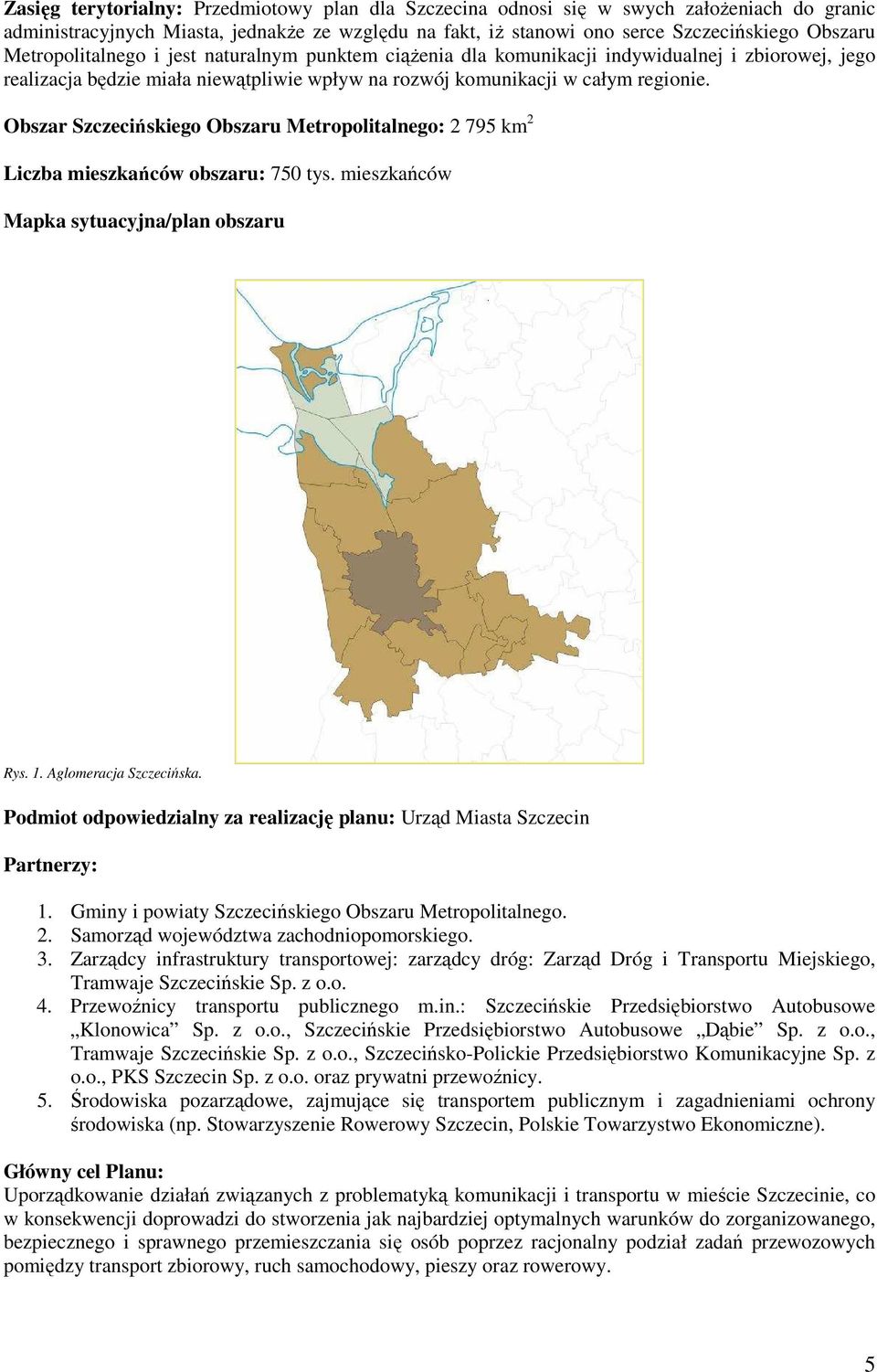 Obszar Szczecińskiego Obszaru Metropolitalnego: 2 795 km 2 Liczba mieszkańców obszaru: 750 tys. mieszkańców Mapka sytuacyjna/plan obszaru Rys. 1. Aglomeracja Szczecińska.