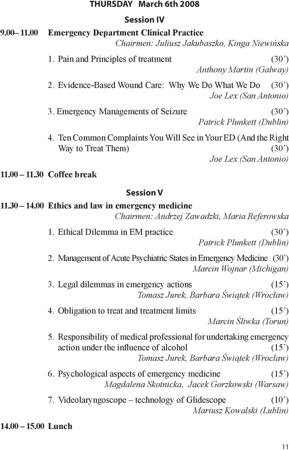 Ten Common Complaints You Will See in Your ED (And the Right Way to Treat Them) (30 ) Joe Lex (San Antonio) 11.00 11.30 Coffee break Session V 11.30 14.