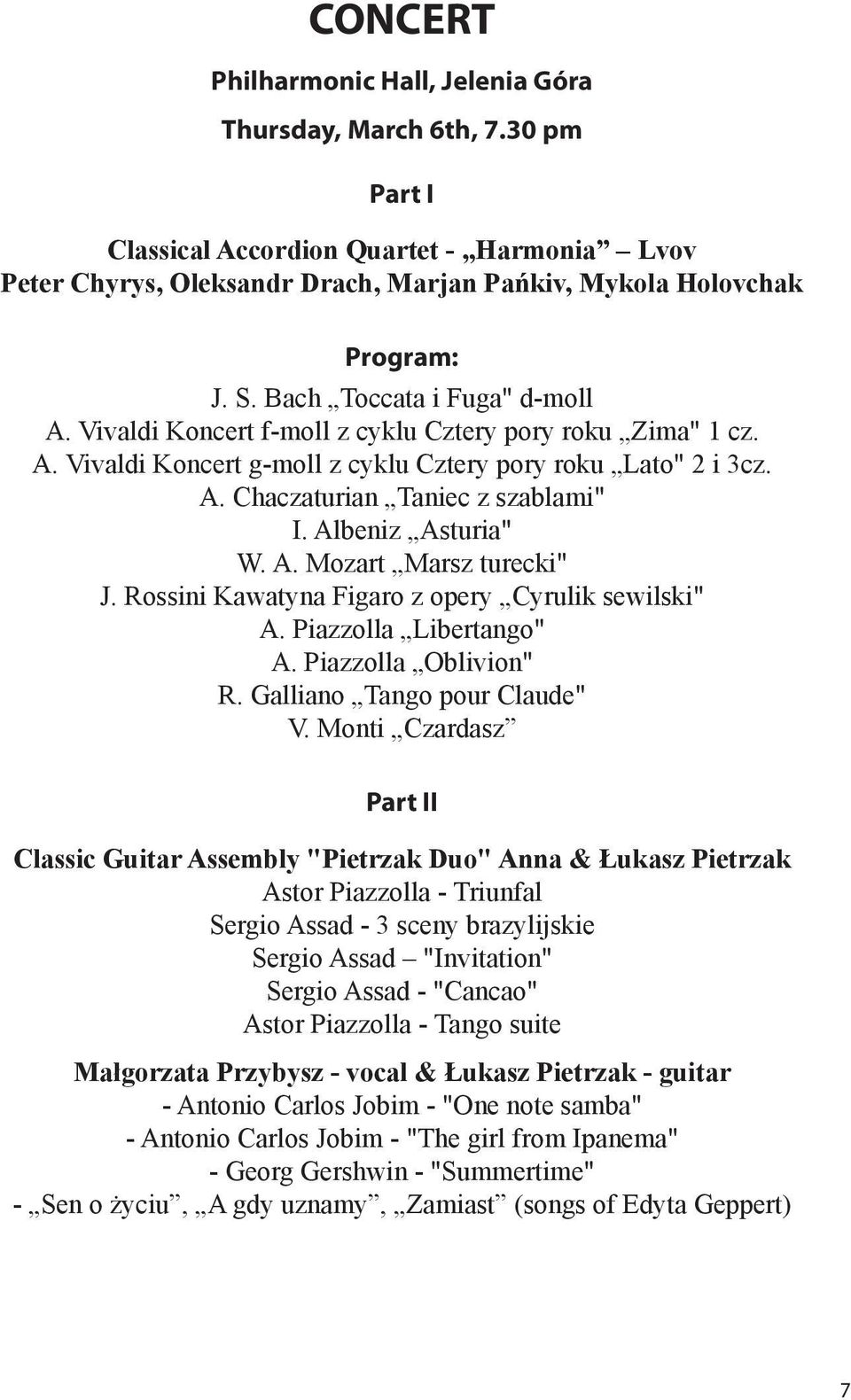 Albeniz Asturia" W. A. Mozart Marsz turecki" J. Rossini Kawatyna Figaro z opery Cyrulik sewilski" A. Piazzolla Libertango" A. Piazzolla Oblivion" R. Galliano Tango pour Claude" V.