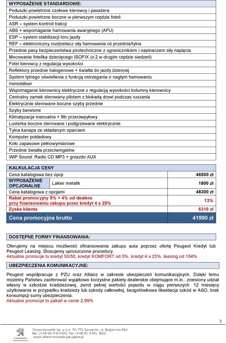 fotelika dziecięcego ISOFIX (x 2 w drugim rzędzie siedzeń) Fotel kierowcy z regulacją wysokości Reflektory przednie halogenowe + światła do jazdy dziennej System tylnego oświetlenia z funkcją