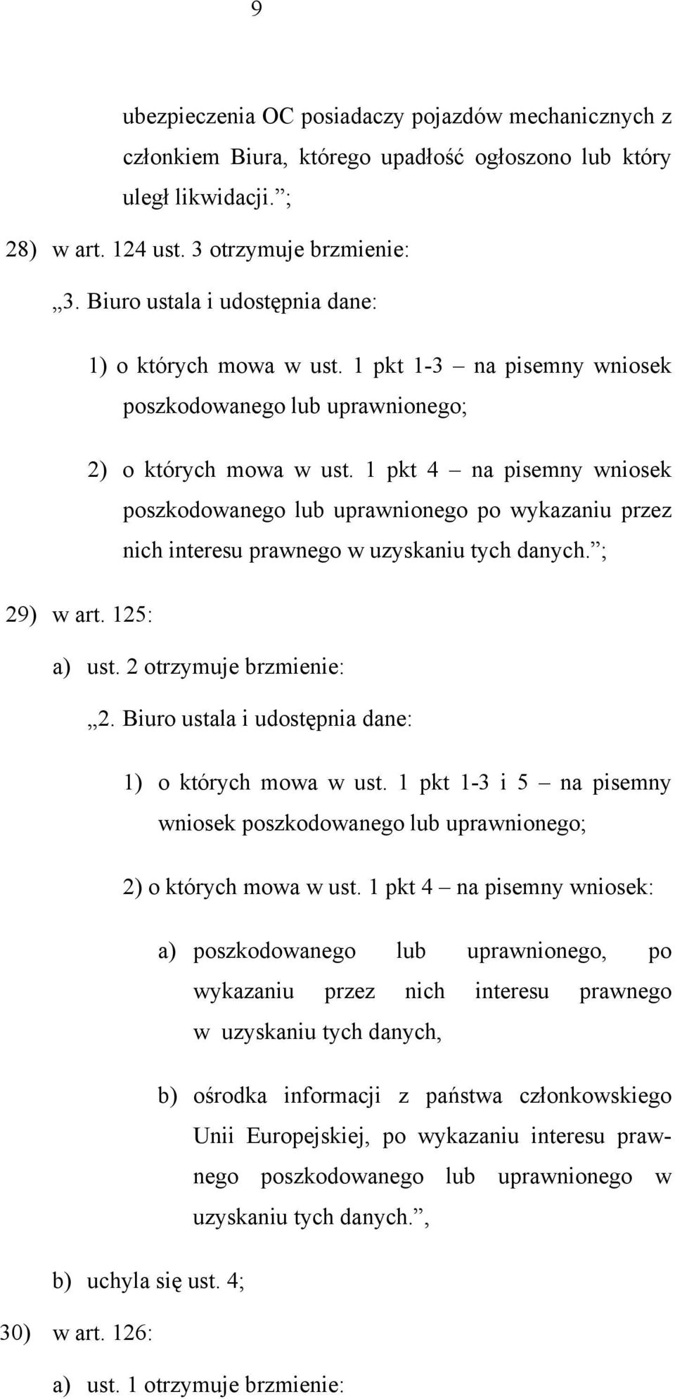 1 pkt 4 na pisemny wniosek poszkodowanego lub uprawnionego po wykazaniu przez nich interesu prawnego w uzyskaniu tych danych. ; 29) w art. 125: a) ust. 2 otrzymuje brzmienie: 2.