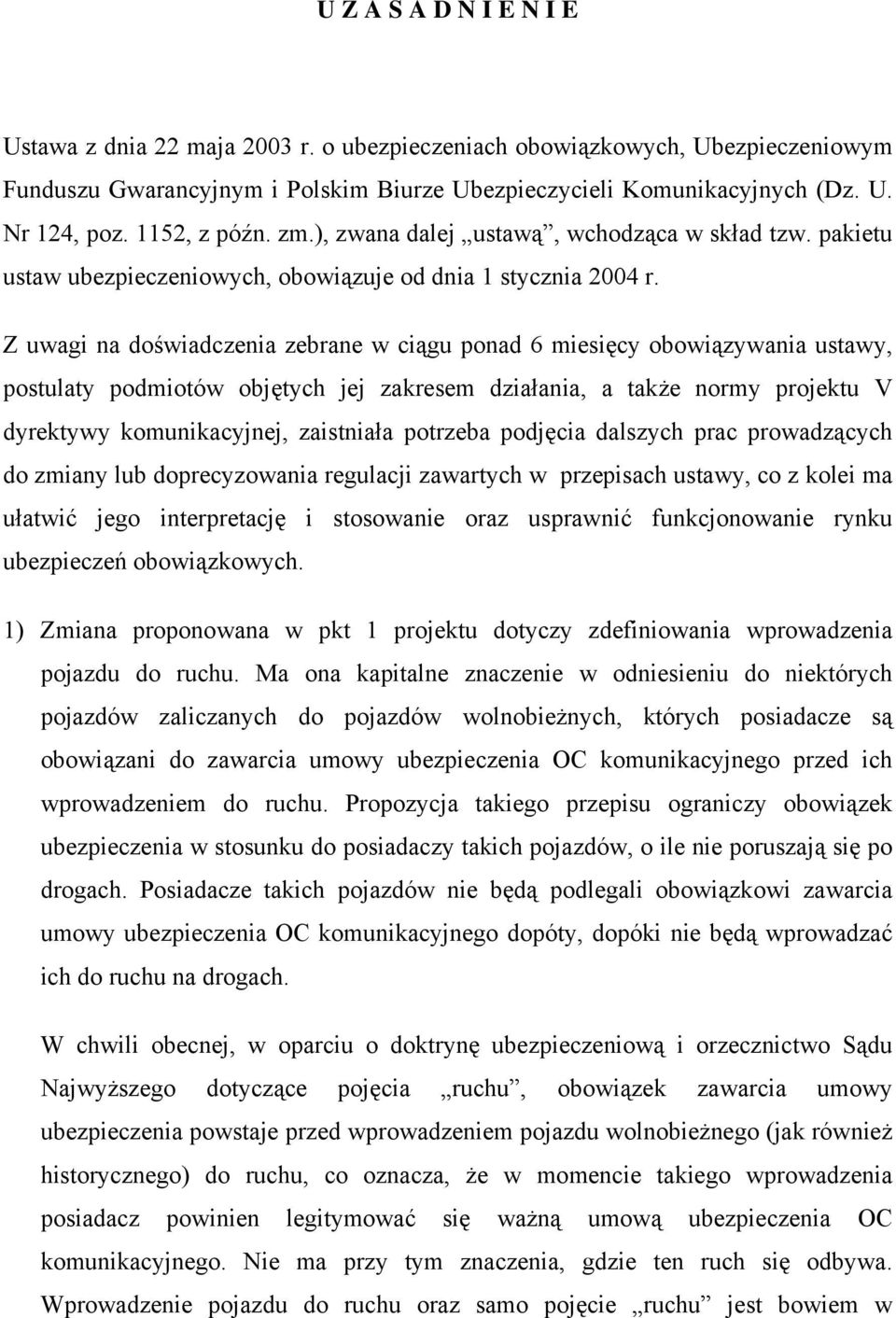 Z uwagi na doświadczenia zebrane w ciągu ponad 6 miesięcy obowiązywania ustawy, postulaty podmiotów objętych jej zakresem działania, a także normy projektu V dyrektywy komunikacyjnej, zaistniała