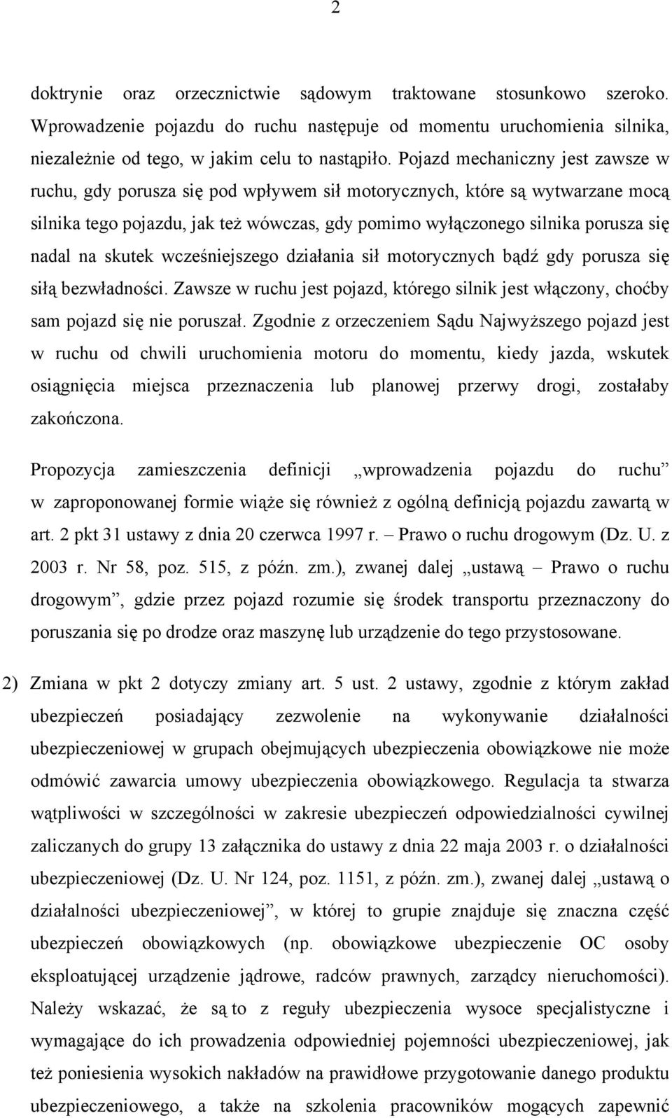 na skutek wcześniejszego działania sił motorycznych bądź gdy porusza się siłą bezwładności. Zawsze w ruchu jest pojazd, którego silnik jest włączony, choćby sam pojazd się nie poruszał.