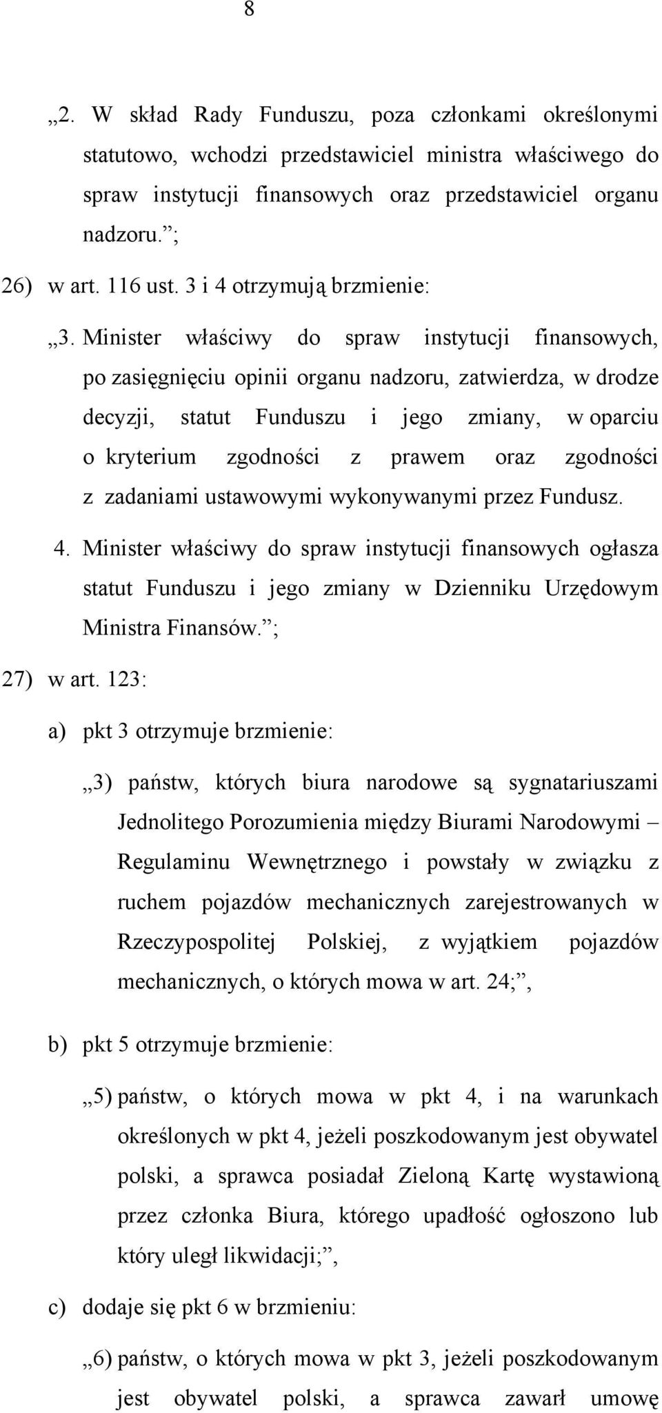 Minister właściwy do spraw instytucji finansowych, po zasięgnięciu opinii organu nadzoru, zatwierdza, w drodze decyzji, statut Funduszu i jego zmiany, w oparciu o kryterium zgodności z prawem oraz