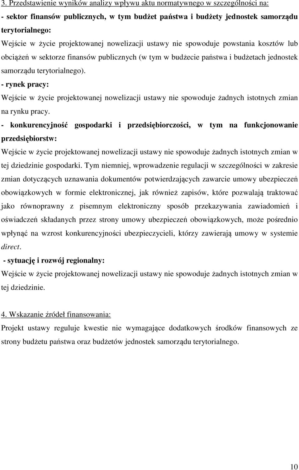 - rynek pracy: Wejście w życie projektowanej nowelizacji ustawy nie spowoduje żadnych istotnych zmian na rynku pracy.