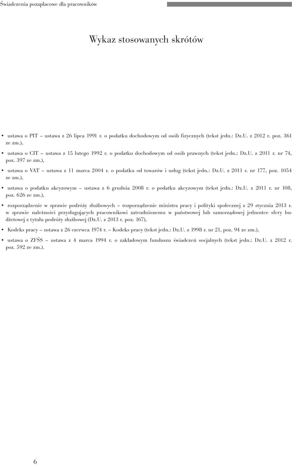 o podatku od towarów i usług (tekst jedn.: Dz.U. z 2011 r. nr 177, poz. 1054 ze zm.), ustawa o podatku akcyzowym ustawa z 6 grudnia 2008 r. o podatku akcyzowym (tekst jedn.: Dz.U. z 2011 r. nr 108, poz.