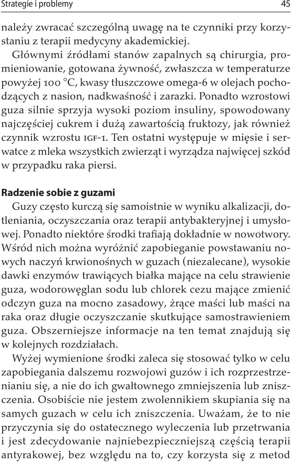 zarazki. Ponadto wzrostowi guza silnie sprzyja wysoki poziom insuliny, spowodowany najczęściej cukrem i dużą zawartością fruktozy, jak również czynnik wzrostu igf-1.