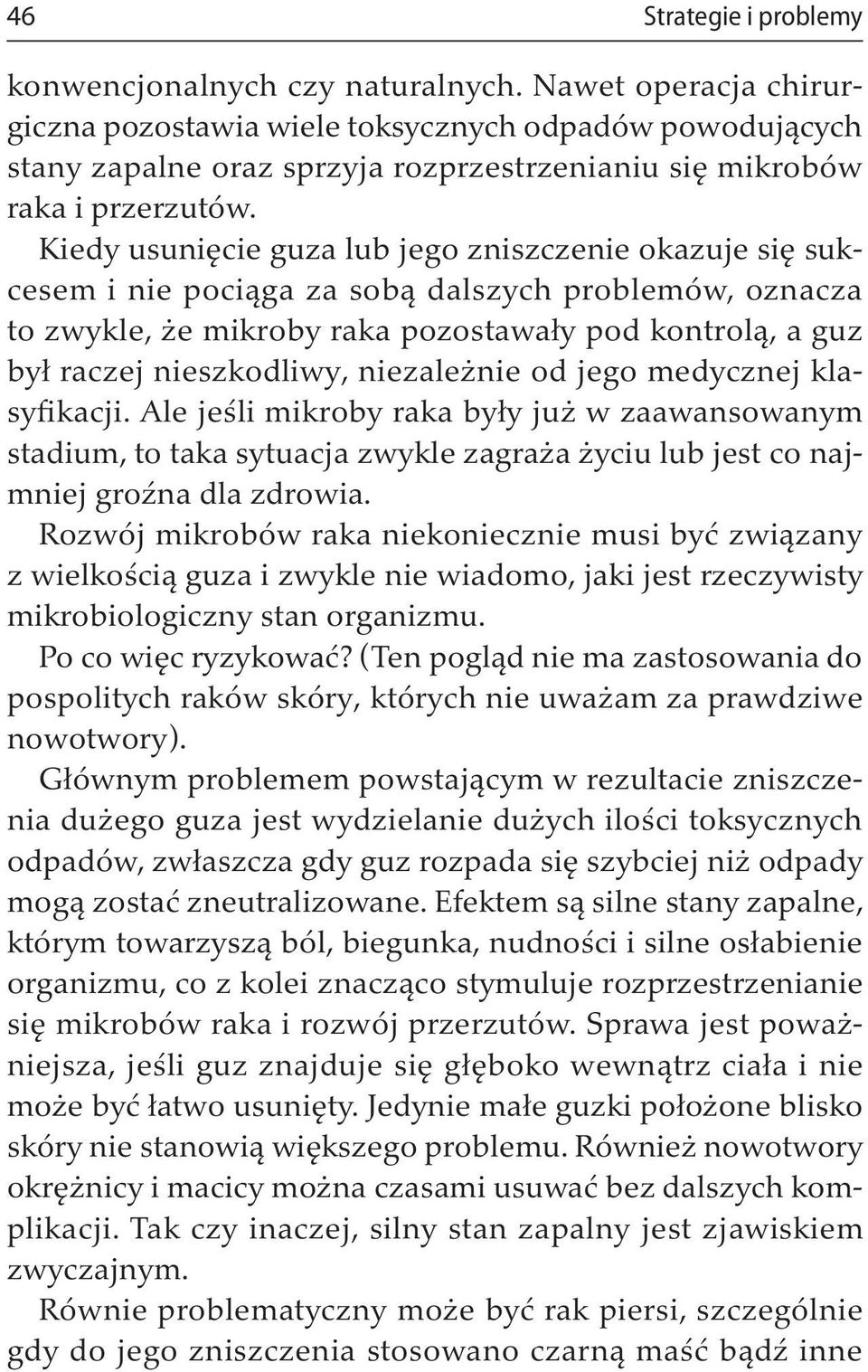 Kiedy usunięcie guza lub jego zniszczenie okazuje się sukcesem i nie pociąga za sobą dalszych problemów, oznacza to zwykle, że mikroby raka pozostawały pod kontrolą, a guz był raczej nieszkodliwy,