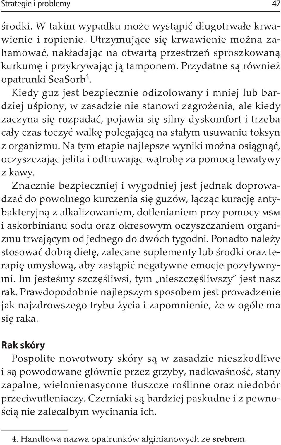 Kiedy guz jest bezpiecznie odizolowany i mniej lub bardziej uśpiony, w zasadzie nie stanowi zagrożenia, ale kiedy zaczyna się rozpadać, pojawia się silny dyskomfort i trzeba cały czas toczyć walkę