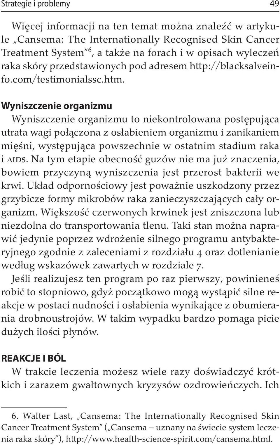 Wyniszczenie organizmu Wyniszczenie organizmu to niekontrolowana postępująca utrata wagi połączona z osłabieniem organizmu i zanikaniem mięśni, występująca powszechnie w ostatnim stadium raka i aids.