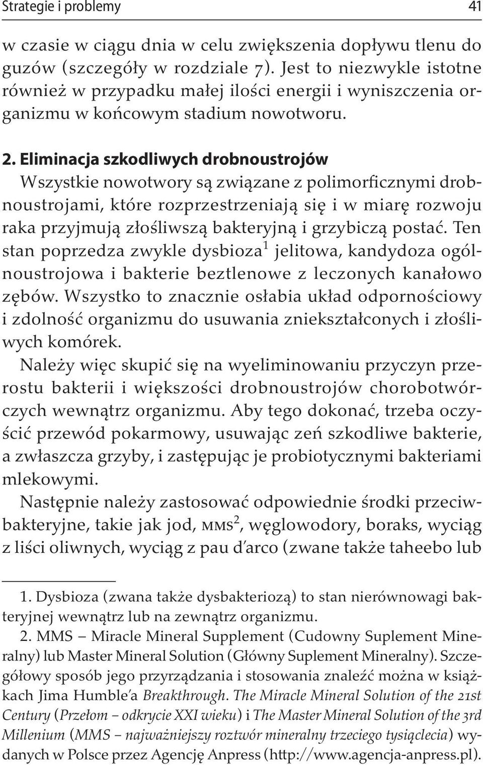 Eliminacja szkodliwych drobnoustrojów Wszystkie nowotwory są związane z polimorficznymi drobnoustrojami, które rozprzestrzeniają się i w miarę rozwoju raka przyjmują złośliwszą bakteryjną i grzybiczą