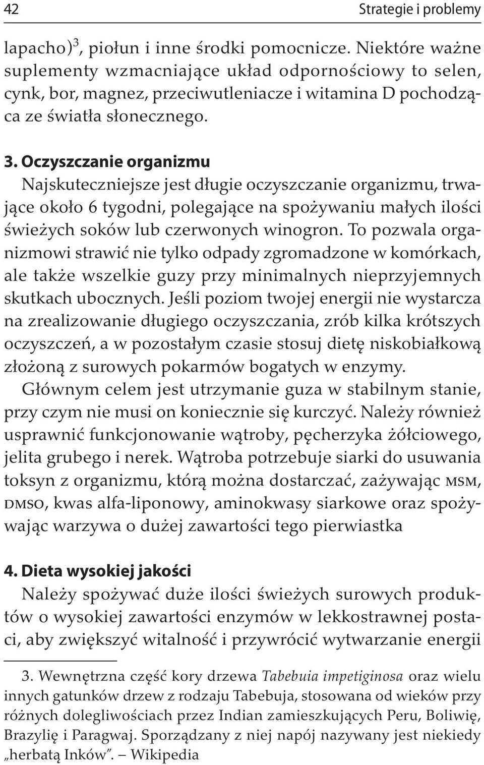 Oczyszczanie organizmu Najskuteczniejsze jest długie oczyszczanie organizmu, trwające około 6 tygodni, polegające na spożywaniu małych ilości świeżych soków lub czerwonych winogron.