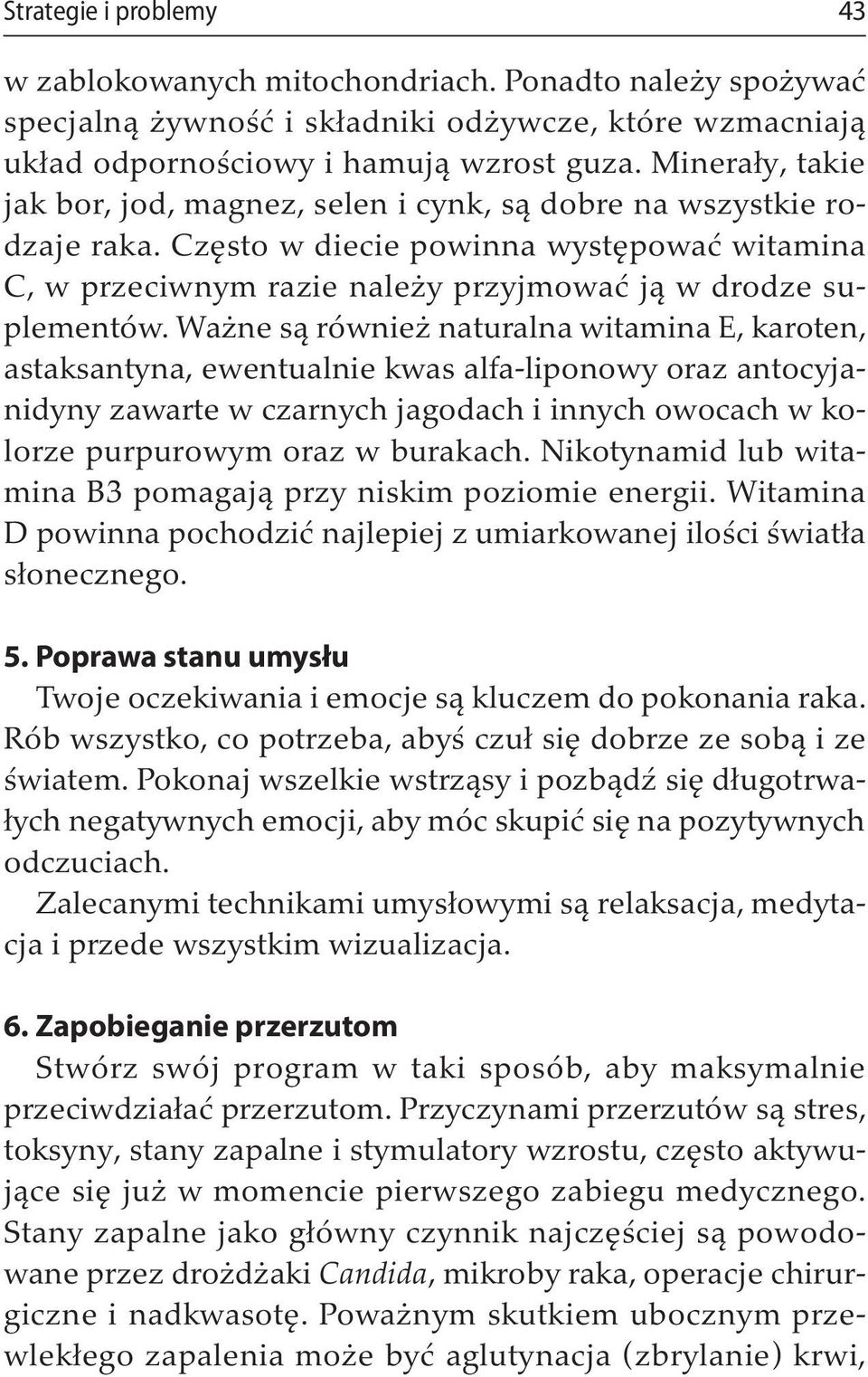 Ważne są również naturalna witamina E, karoten, astaksantyna, ewentualnie kwas alfa-liponowy oraz antocyjanidyny zawarte w czarnych jagodach i innych owocach w kolorze purpurowym oraz w burakach.