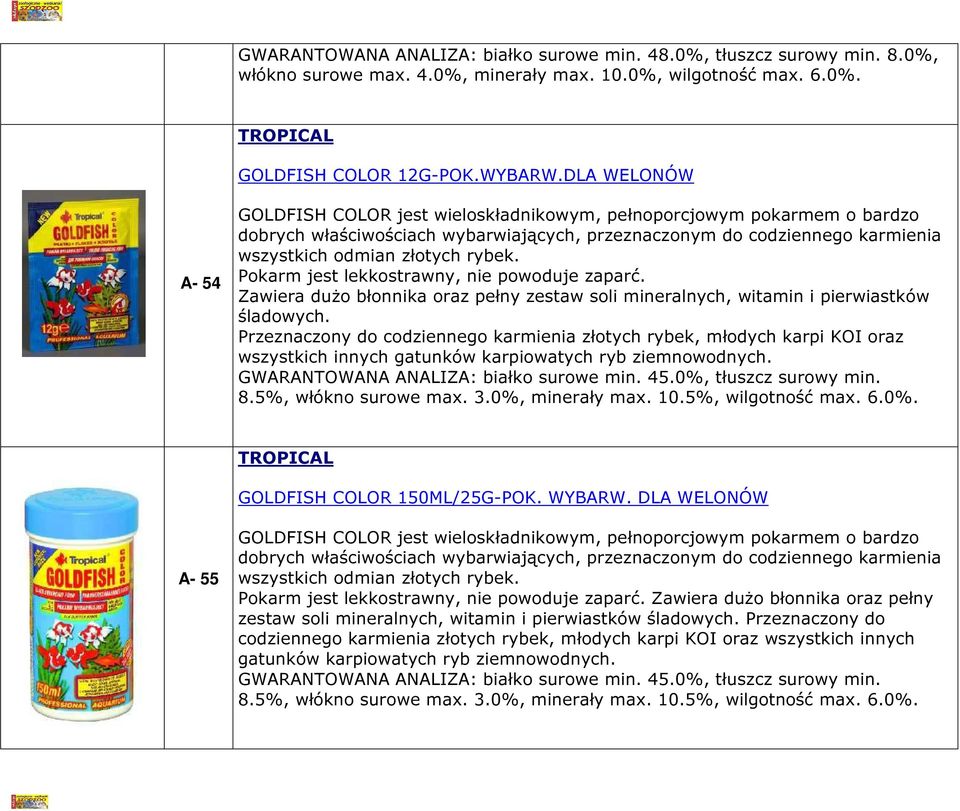 DLA WELONÓW A- 54 GOLDFISH COLOR jest wieloskładnikowym, pełnoporcjowym pokarmem o bardzo dobrych właściwościach wybarwiających, przeznaczonym do codziennego karmienia wszystkich odmian złotych rybek.