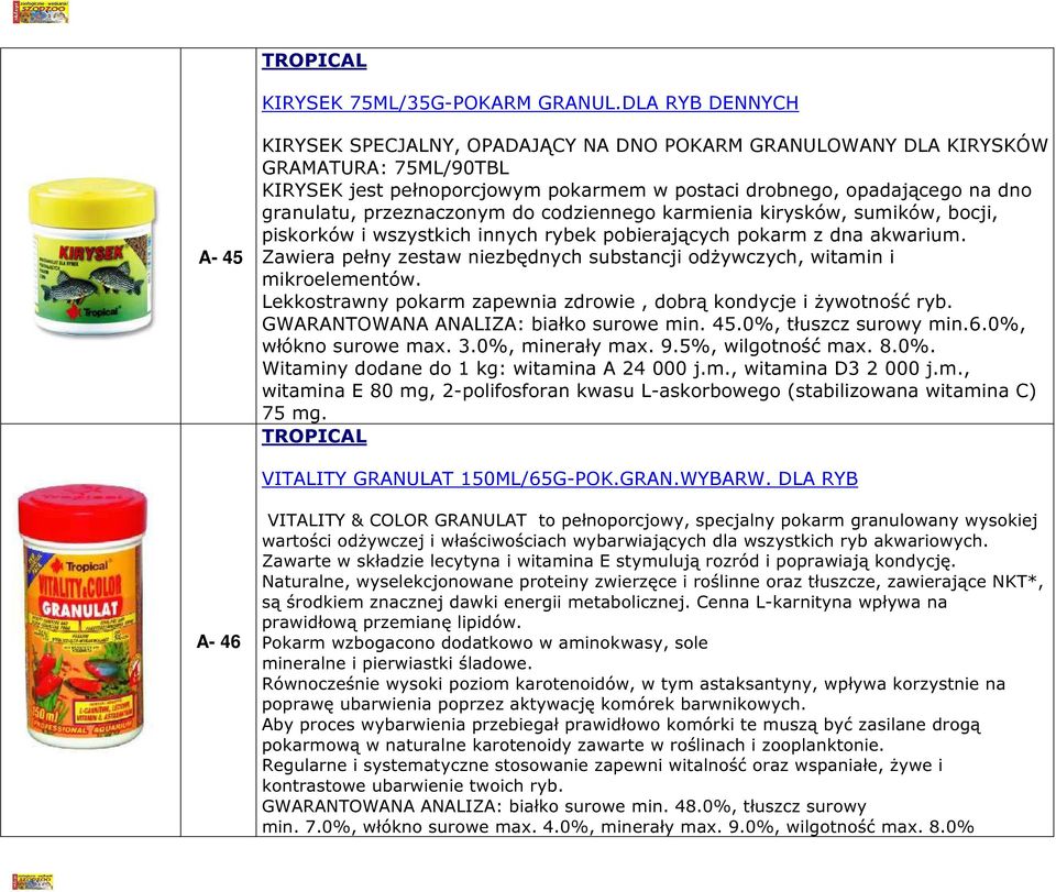 przeznaczonym do codziennego karmienia kirysków, sumików, bocji, piskorków i wszystkich innych rybek pobierających pokarm z dna akwarium.