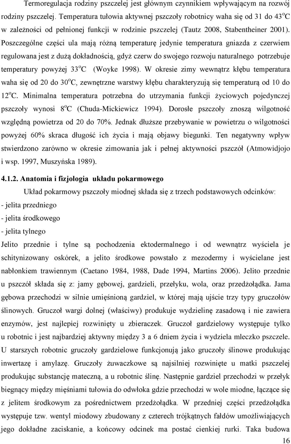 Poszczególne części ula mają różną temperaturę jedynie temperatura gniazda z czerwiem regulowana jest z dużą dokładnością, gdyż czerw do swojego rozwoju naturalnego potrzebuje temperatury powyżej 33