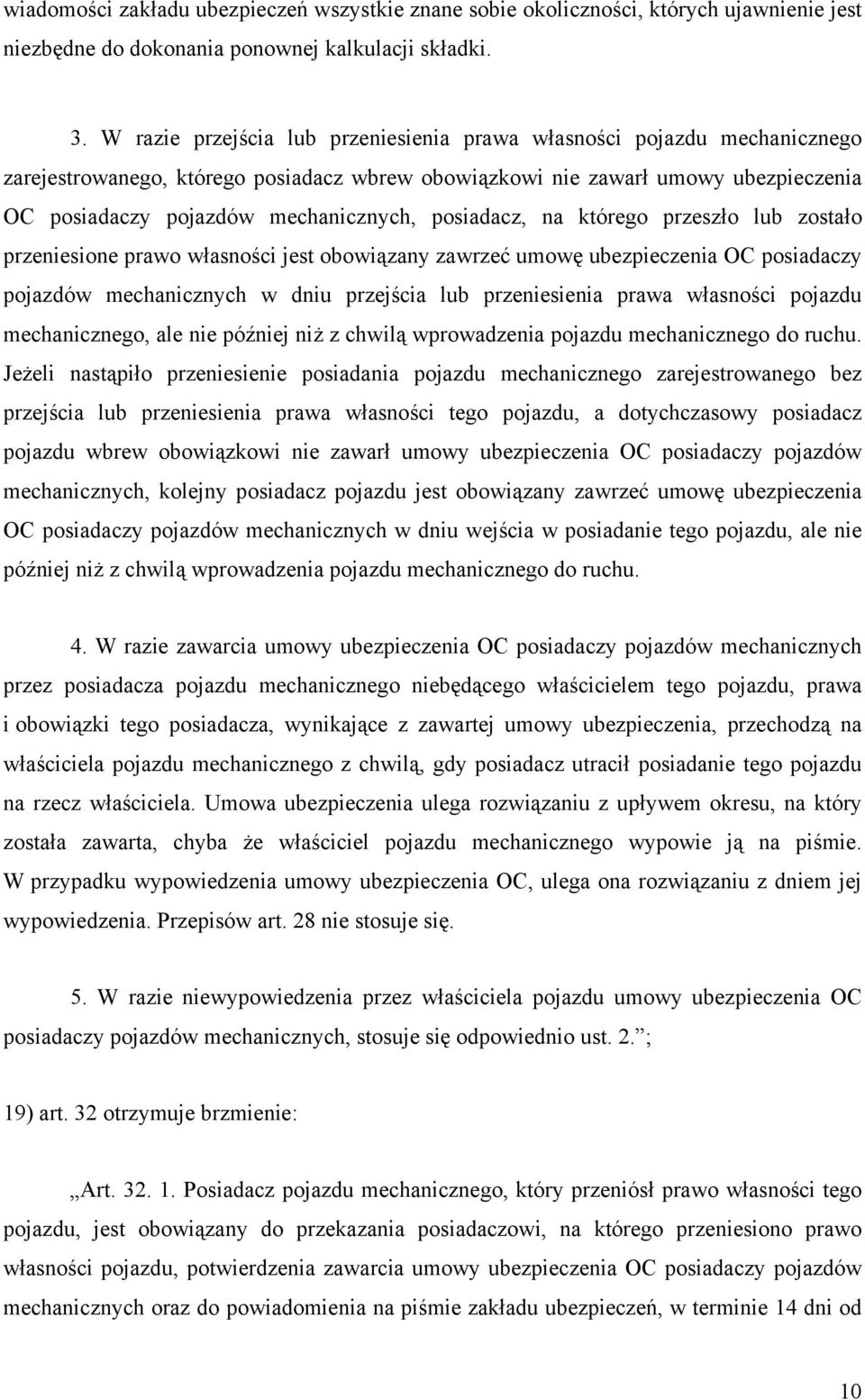 posiadacz, na którego przeszło lub zostało przeniesione prawo własności jest obowiązany zawrzeć umowę ubezpieczenia OC posiadaczy pojazdów mechanicznych w dniu przejścia lub przeniesienia prawa