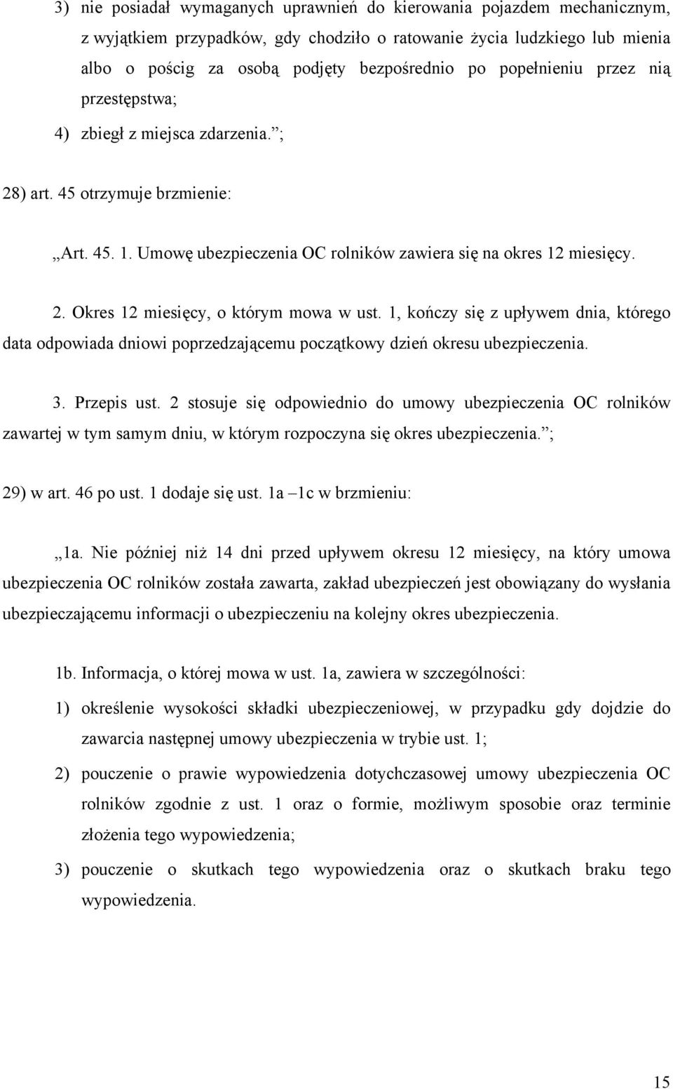 1, kończy się z upływem dnia, którego data odpowiada dniowi poprzedzającemu początkowy dzień okresu ubezpieczenia. 3. Przepis ust.