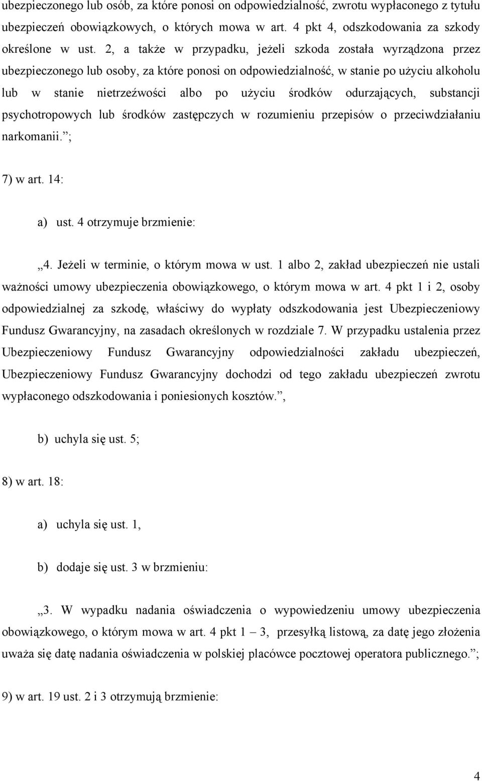 środków odurzających, substancji psychotropowych lub środków zastępczych w rozumieniu przepisów o przeciwdziałaniu narkomanii. ; 7) w art. 14: a) ust. 4 otrzymuje brzmienie: 4.