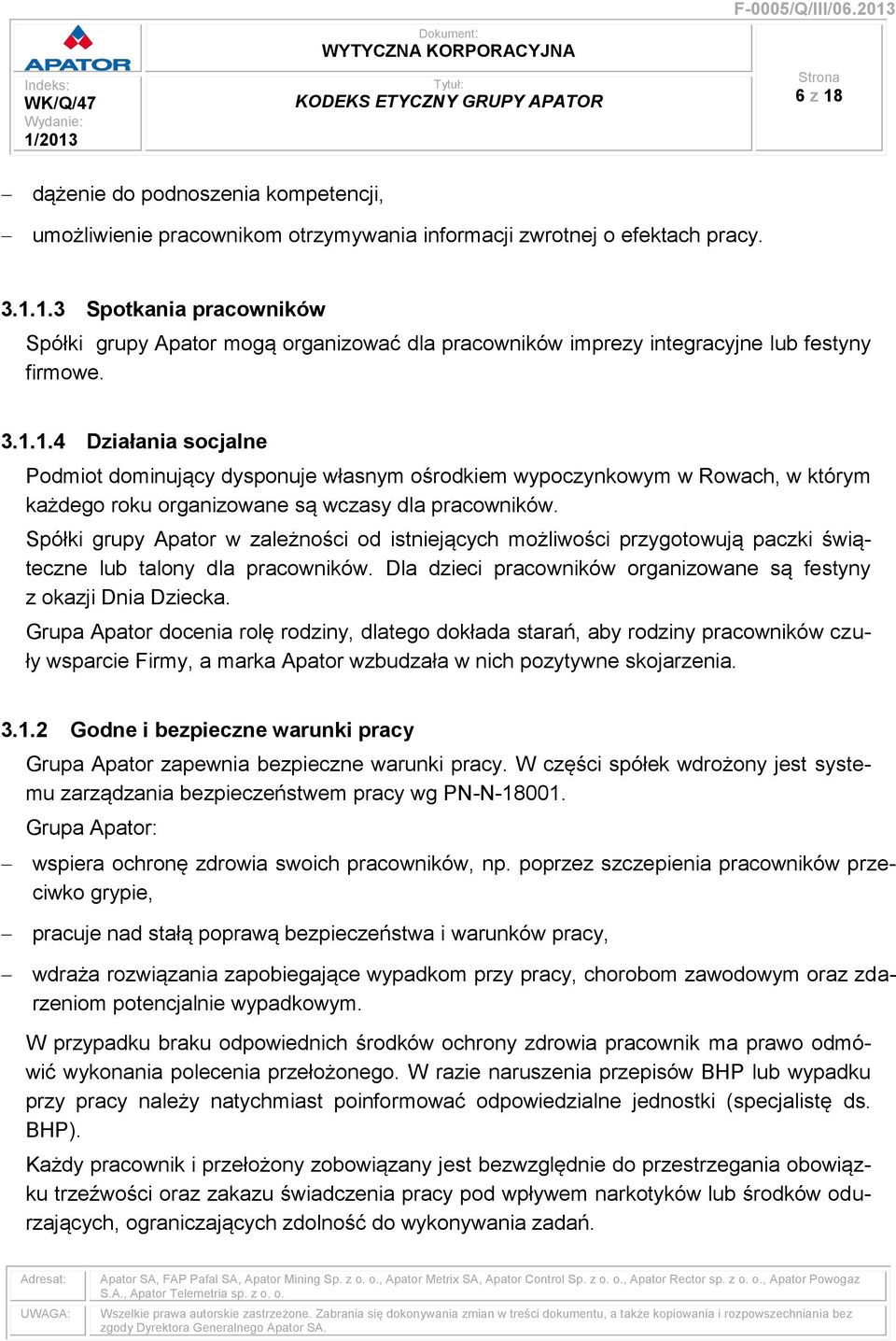 Spółki grupy Apator w zależności od istniejących możliwości przygotowują paczki świąteczne lub talony dla pracowników. Dla dzieci pracowników organizowane są festyny z okazji Dnia Dziecka.