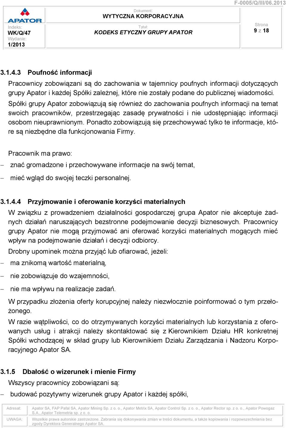 Spółki grupy Apator zobowiązują się również do zachowania poufnych informacji na temat swoich pracowników, przestrzegając zasadę prywatności i nie udostępniając informacji osobom nieuprawnionym.