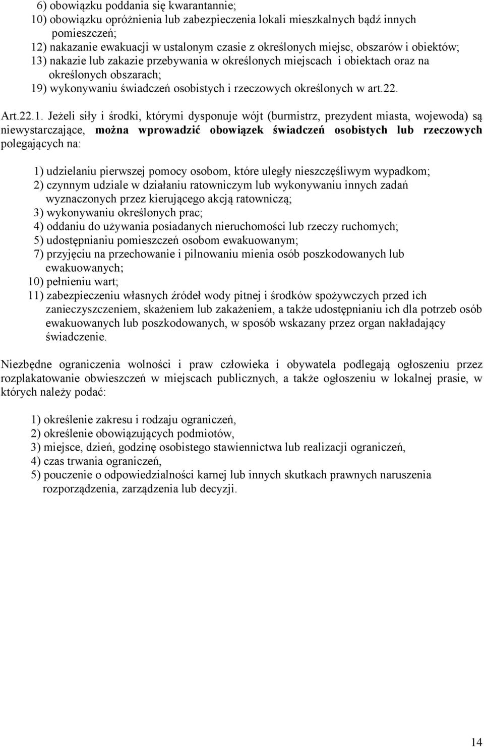 22.. Jeżeli siły i środki, którymi dysponuje wójt (burmistrz, prezydent miasta, wojewoda) są niewystarczające, można wprowadzić obowiązek świadczeń osobistych lub rzeczowych polegających na: )