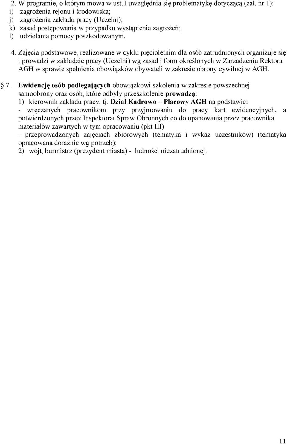 Zajęcia podstawowe, realizowane w cyklu pięcioletnim dla osób zatrudnionych organizuje się i prowadzi w zakładzie pracy (Uczelni) wg zasad i form określonych w Zarządzeniu Rektora AGH w sprawie