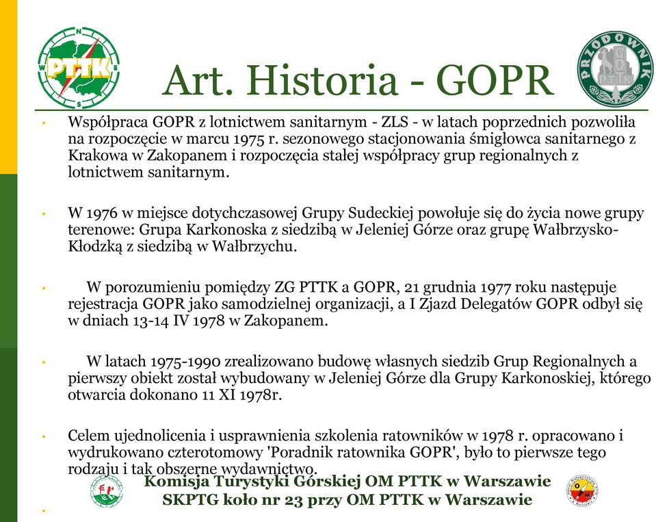 W 1976 w miejsce dotychczasowej Grupy Sudeckiej powołuje się do życia nowe grupy terenowe: Grupa Karkonoska z siedzibą w Jeleniej Górze oraz grupę Wałbrzysko- Kłodzką z siedzibą w Wałbrzychu.