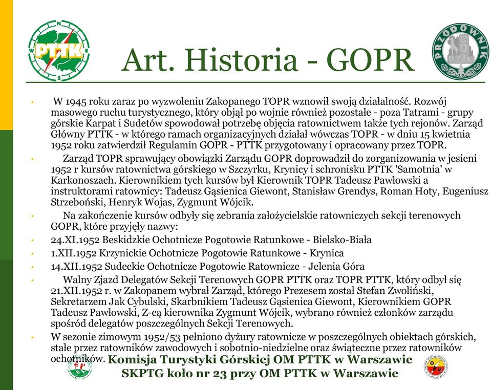 Zarząd Główny PTTK - w którego ramach organizacyjnych działał wówczas TOPR - w dniu 15 kwietnia 1952 roku zatwierdził Regulamin GOPR - PTTK przygotowany i opracowany przez TOPR.