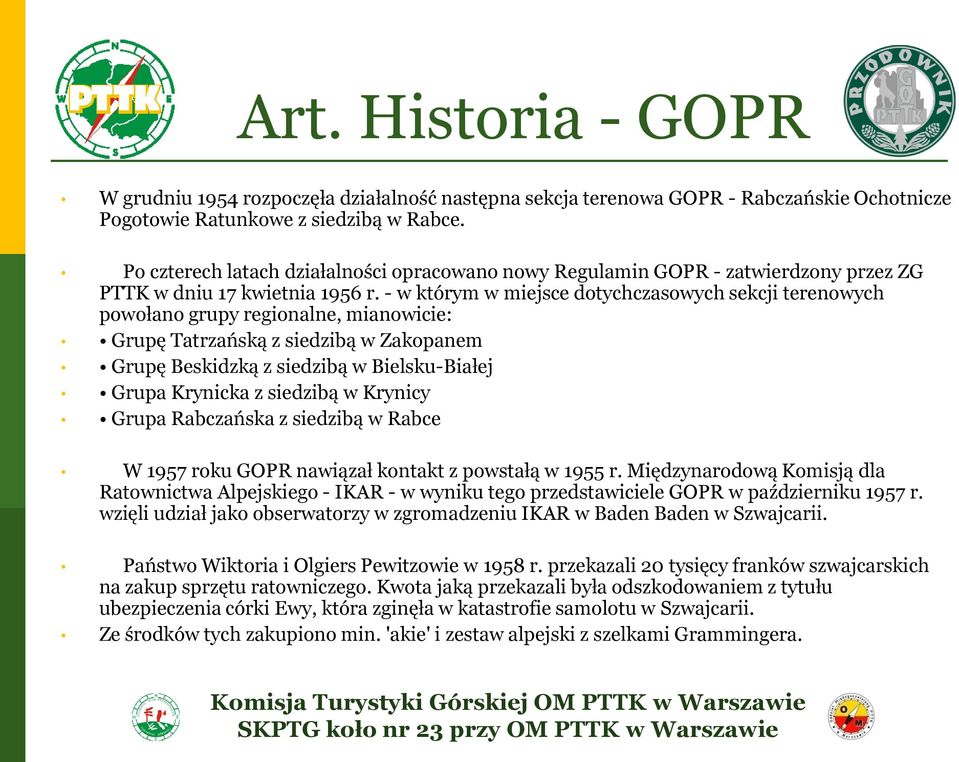 - w którym w miejsce dotychczasowych sekcji terenowych powołano grupy regionalne, mianowicie: Grupę Tatrzańską z siedzibą w Zakopanem Grupę Beskidzką z siedzibą w Bielsku-Białej Grupa Krynicka z