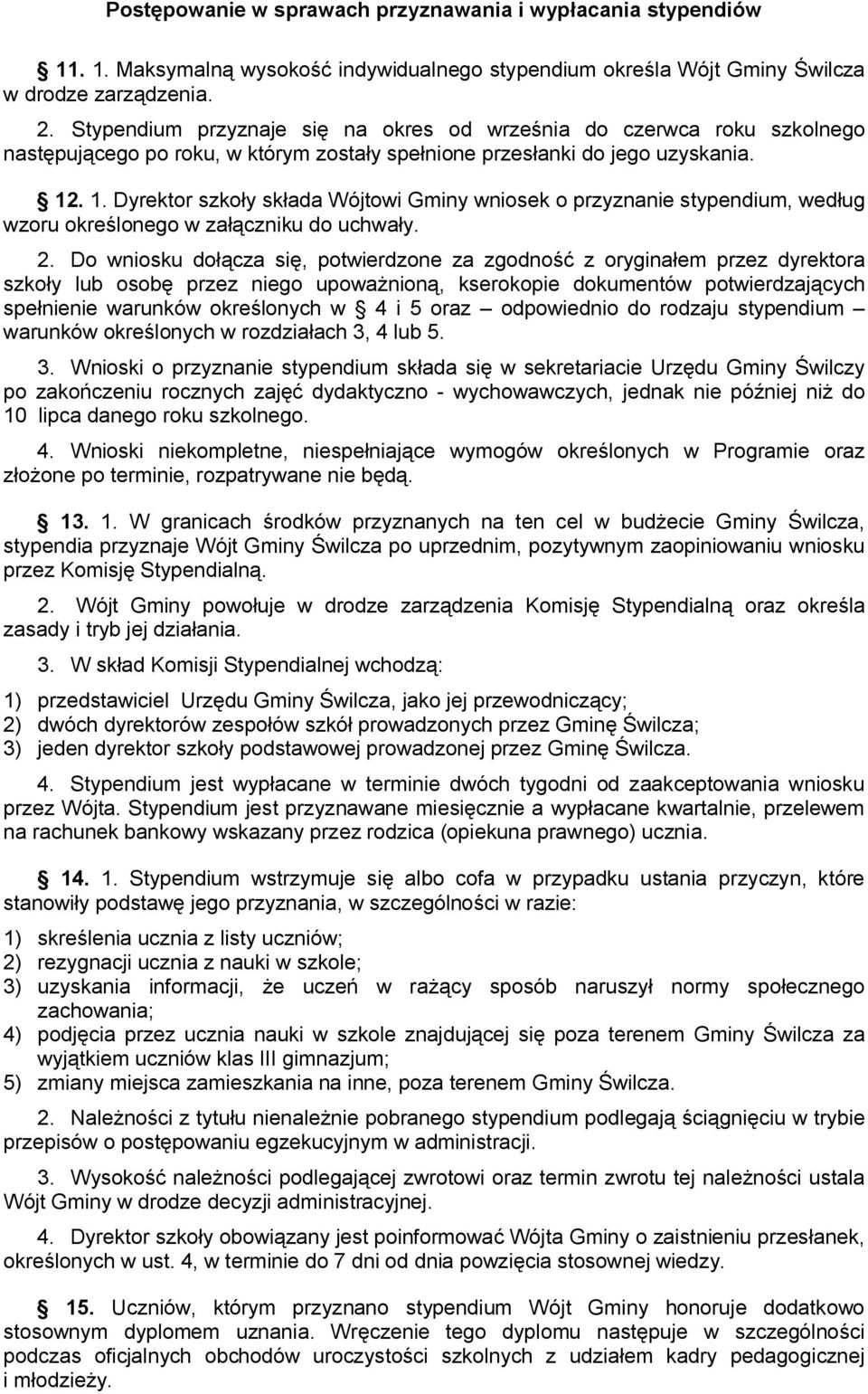 . 1. Dyrektor szkoły składa Wójtowi Gminy wniosek o przyznanie stypendium, według wzoru określonego w załączniku do uchwały. 2.