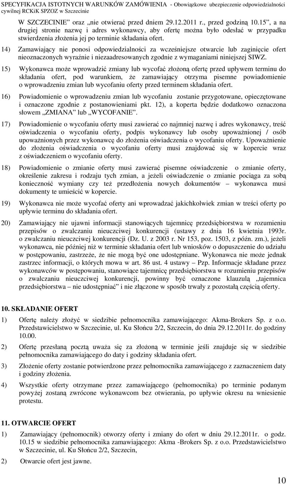 14) Zamawiający nie ponosi odpowiedzialności za wcześniejsze otwarcie lub zaginięcie ofert nieoznaczonych wyraźnie i niezaadresowanych zgodnie z wymaganiami niniejszej SIWZ.