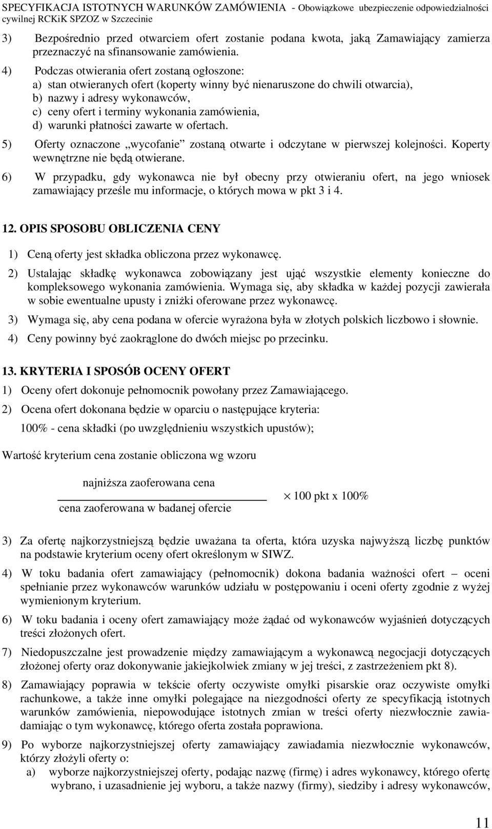 zamówienia, d) warunki płatności zawarte w ofertach. 5) Oferty oznaczone wycofanie zostaną otwarte i odczytane w pierwszej kolejności. Koperty wewnętrzne nie będą otwierane.