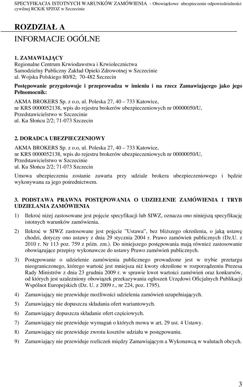 Poleska 27, 40 733 Katowice, nr KRS 0000052138, wpis do rejestru brokerów ubezpieczeniowych nr 00000050/U, Przedstawicielstwo w Szczecinie ul. Ku Słońcu 2/2; 71-073 Szczecin 2.