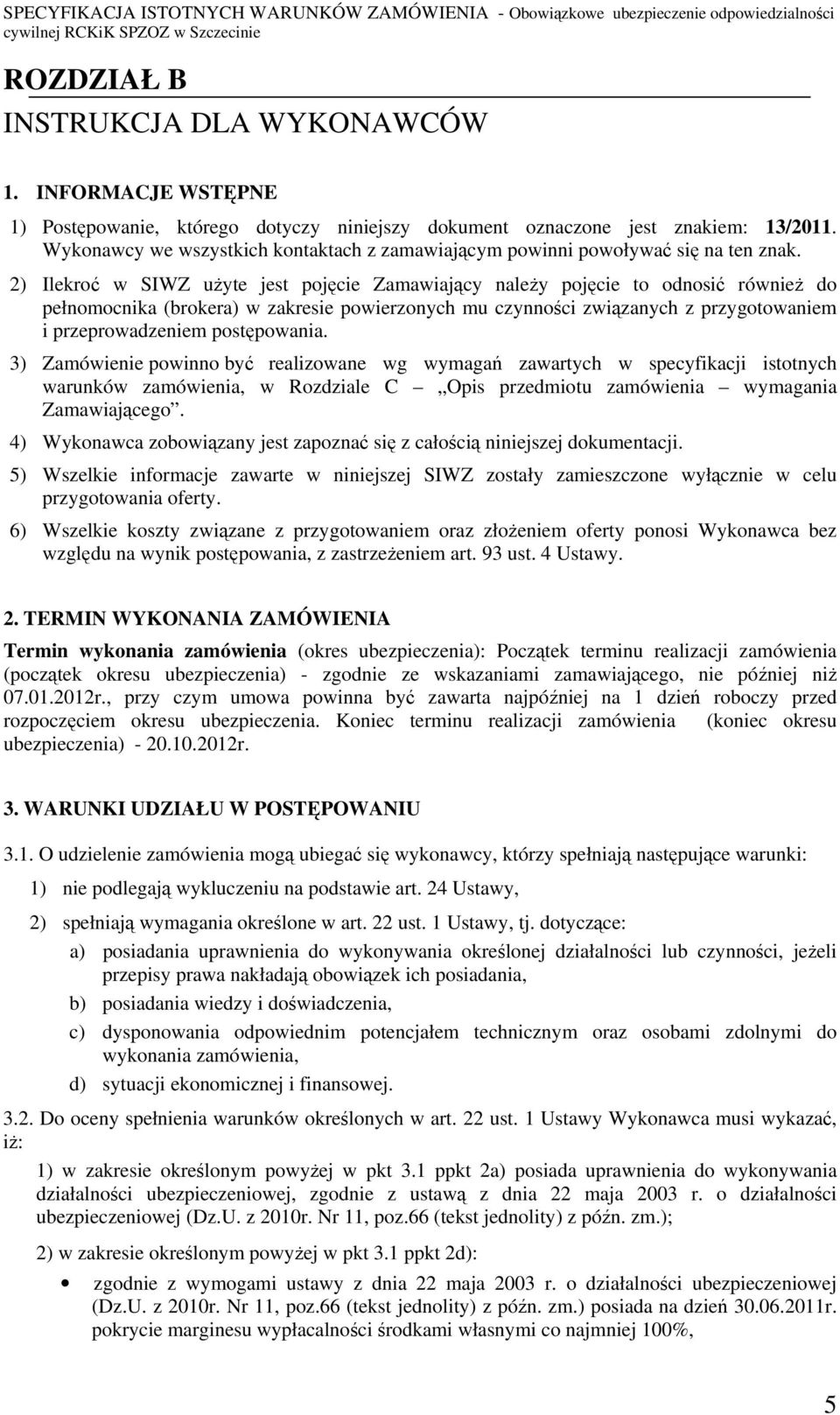 2) Ilekroć w SIWZ użyte jest pojęcie Zamawiający należy pojęcie to odnosić również do pełnomocnika (brokera) w zakresie powierzonych mu czynności związanych z przygotowaniem i przeprowadzeniem