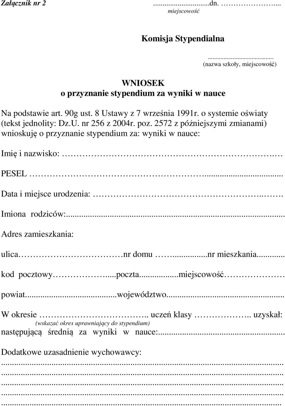 2572 z późniejszymi zmianami) wnioskuję o przyznanie stypendium za: wyniki w nauce: Imię i nazwisko:. PESEL... Data i miejsce urodzenia:... Imiona rodziców:.