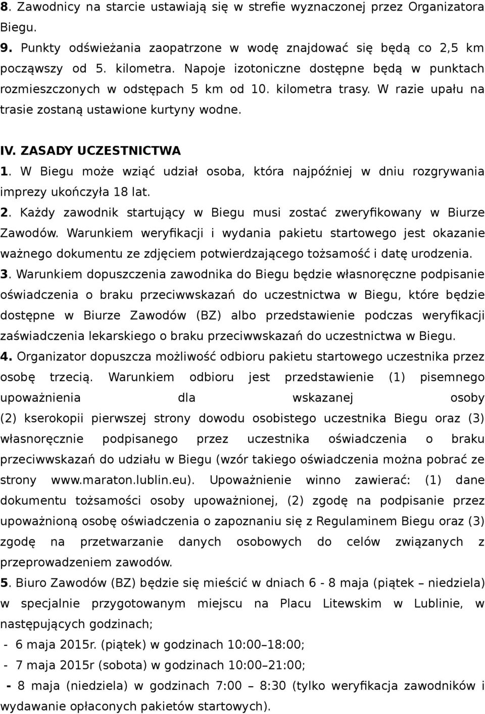 W Biegu może wziąć udział osoba, która najpóźniej w dniu rozgrywania imprezy ukończyła 18 lat. 2. Każdy zawodnik startujący w Biegu musi zostać zweryfikowany w Biurze Zawodów.