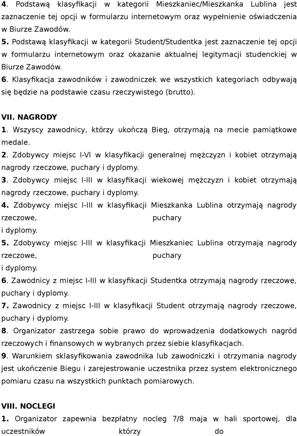 Klasyfikacja zawodników i zawodniczek we wszystkich kategoriach odbywają się będzie na podstawie czasu rzeczywistego (brutto). VII. NAGRODY 1.