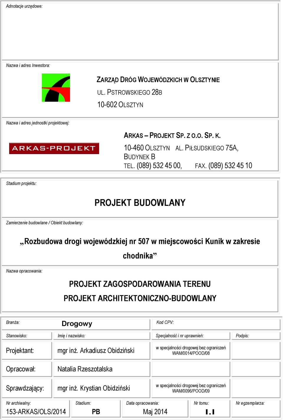 (089) 532 45 10 Stadium projektu: PROJEKT BUDOWLANY Zamierzenie budowlane / Obiekt budowlany: Rozbudowa drogi wojewódzkiej nr 507 w miejscowości Kunik w zakresie chodnika Nazwa opracowania: PROJEKT