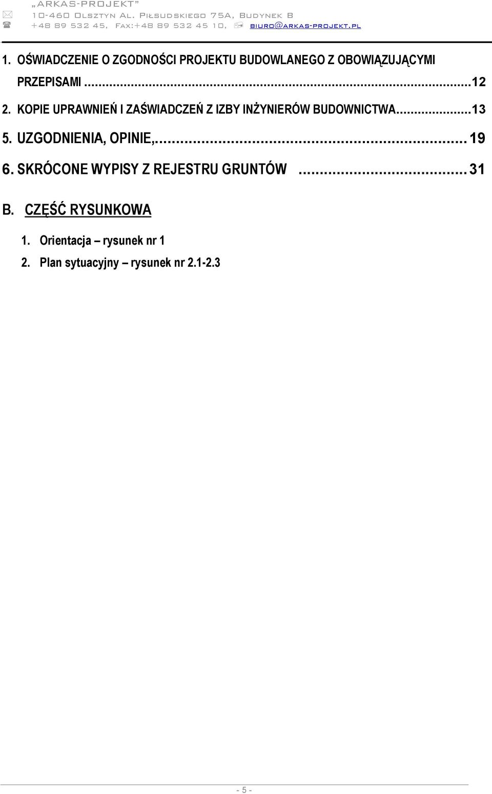 KOPIE UPRAWNIEŃ I ZAŚWIADCZEŃ Z IZBY INŻYNIERÓW BUDOWNICTWA...13 5. UZGODNIENIA, OPINIE,.