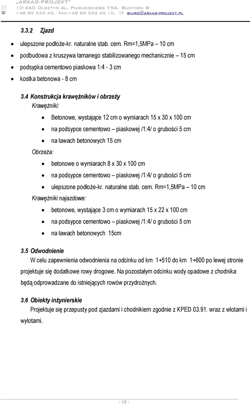 4 Konstrukcja krawężników i obrzeży Krawężniki: Obrzeża: Betonowe, wystające 12 cm o wymiarach 15 x 30 x 100 cm na podsypce cementowo piaskowej /1:4/ o grubości 5 cm na ławach betonowych 15 cm