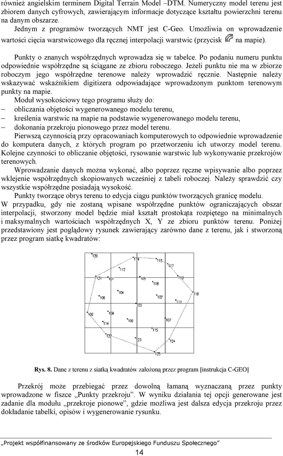 Punkty o znanych współrzędnych wprowadza się w tabelce. Po podaniu numeru punktu odpowiednie współrzędne są ściągane ze zbioru roboczego.