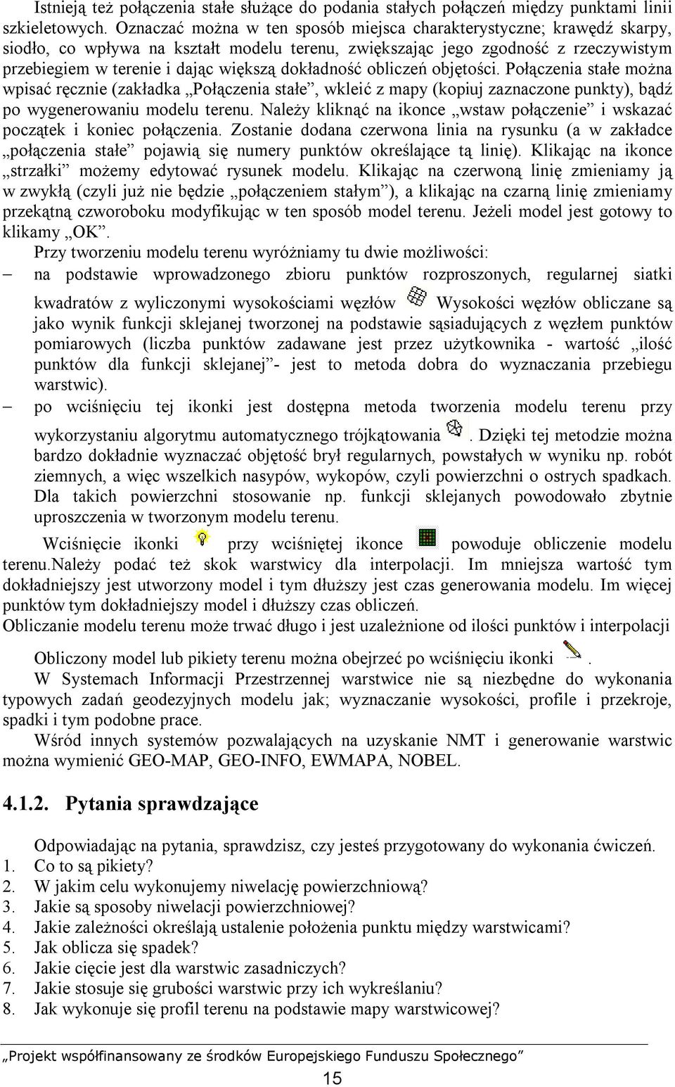 dokładność obliczeń objętości. Połączenia stałe można wpisać ręcznie (zakładka Połączenia stałe, wkleić z mapy (kopiuj zaznaczone punkty), bądź po wygenerowaniu modelu terenu.