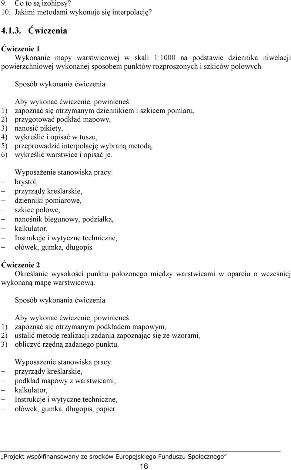 Sposób wykonania ćwiczenia Aby wykonać ćwiczenie, powinieneś: 1) zapoznać się otrzymanym dziennikiem i szkicem pomiaru, 2) przygotować podkład mapowy, 3) nanosić pikiety, 4) wykreślić i opisać w