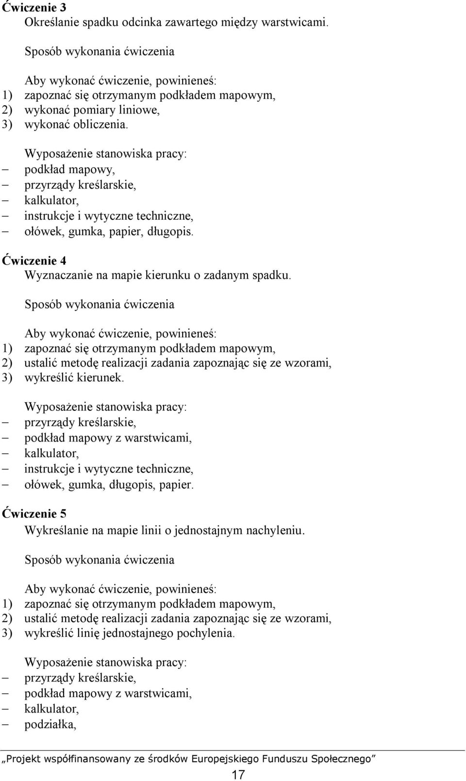 Wyposażenie stanowiska pracy: podkład mapowy, przyrządy kreślarskie, kalkulator, instrukcje i wytyczne techniczne, ołówek, gumka, papier, długopis.