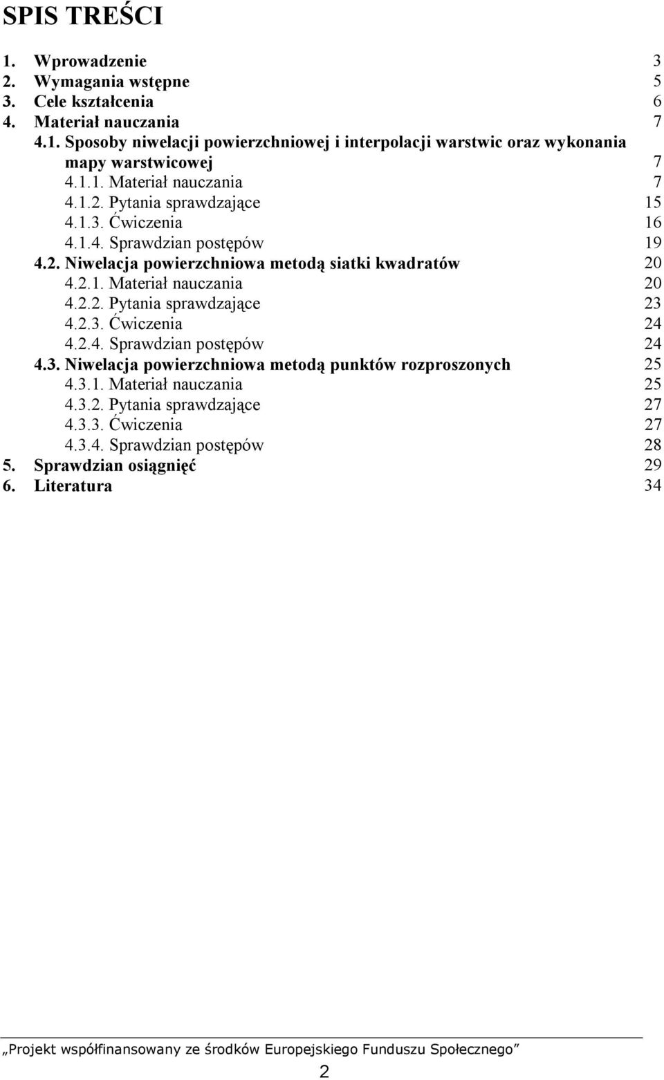 2.2. Pytania sprawdzające 23 4.2.3. Ćwiczenia 24 4.2.4. Sprawdzian postępów 24 4.3. Niwelacja powierzchniowa metodą punktów rozproszonych 25 4.3.1. Materiał nauczania 25 4.