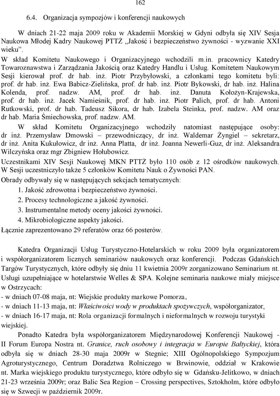 wyzwanie XXI wieku. W skład Komitetu Naukowego i Organizacyjnego wchodzili m.in. pracownicy Katedry Towaroznawstwa i Zarządzania Jakością oraz Katedry Handlu i Usług.